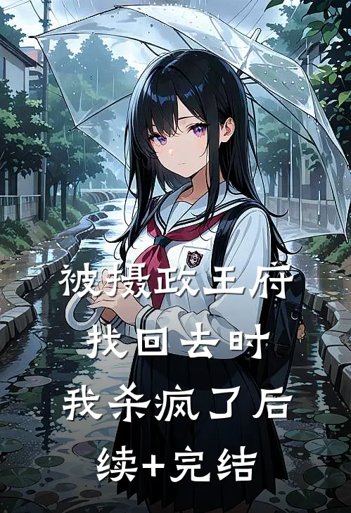 被摄政王府找回去时，我杀疯了后续+完结