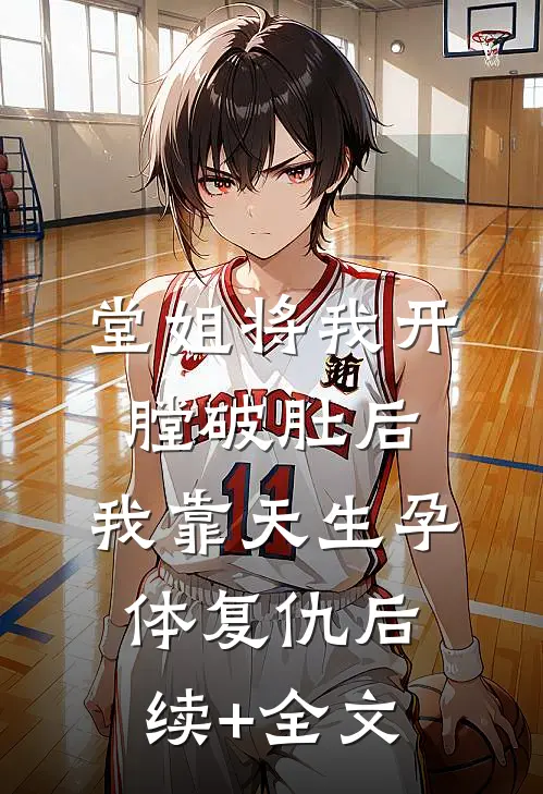 堂姐将我开膛破肚后，我靠天生孕体复仇后续+全文