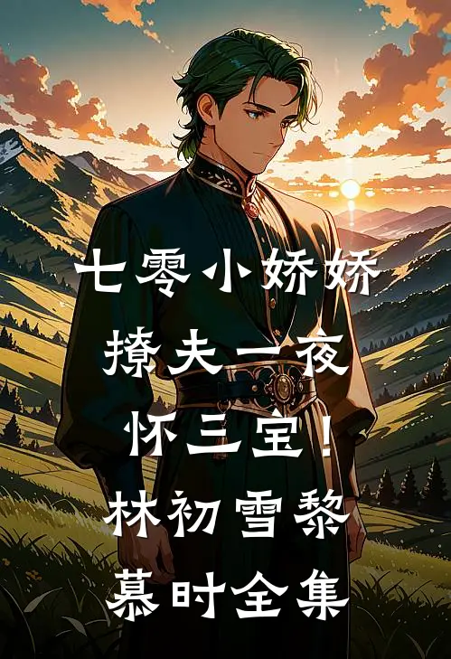 七零小娇娇，撩夫一夜怀三宝！林初雪黎慕时 全集