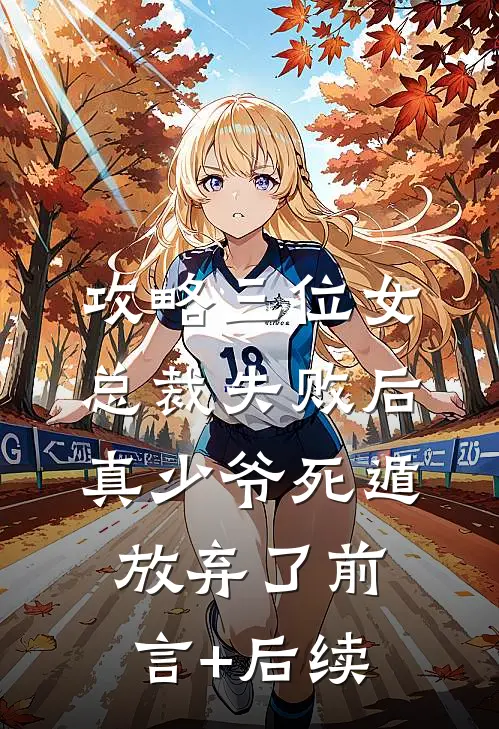 攻略三位女总裁失败后，真少爷死遁放弃了前言+后续
