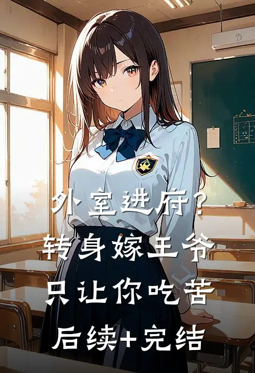 外室进府？转身嫁王爷只让你吃苦后续+完结