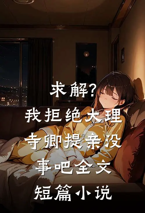 求解?我拒绝大理寺卿提亲没事吧全文短篇小说
