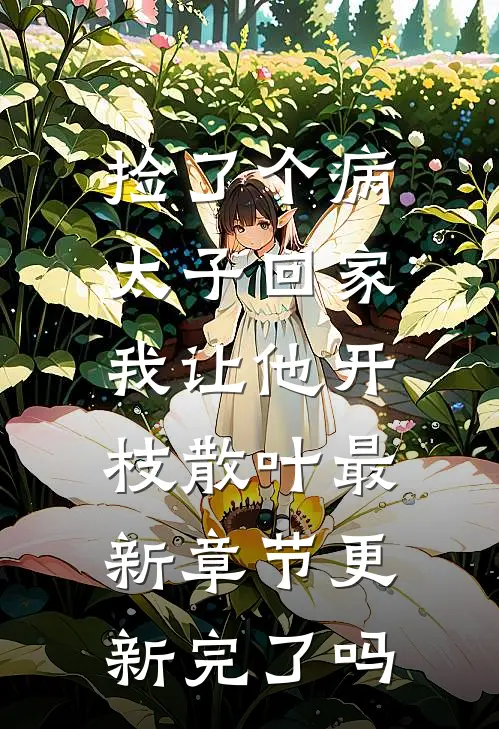 捡了个病太子回家，我让他开枝散叶最新章节更新完了吗