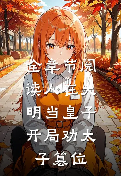 全章节阅读人在大明当皇子，开局劝太子篡位