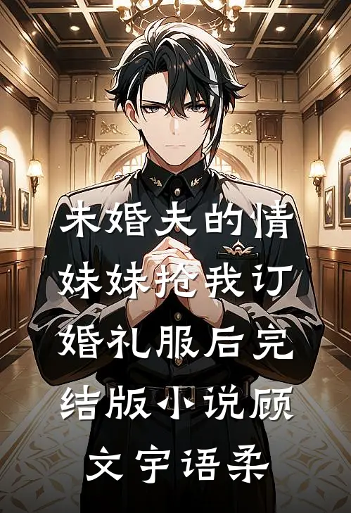 未婚夫的情妹妹抢我订婚礼服后完结版小说顾文宇语柔