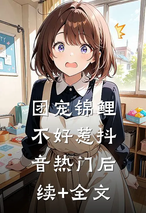 团宠锦鲤不好惹抖音热门后续+全文