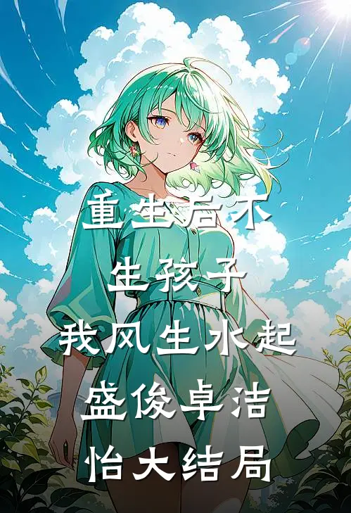 重生后不生孩子，我风生水起盛俊卓洁怡大结局