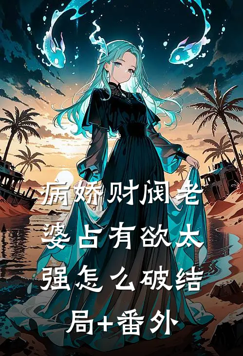 病娇财阀老婆占有欲太强怎么破结局+番外