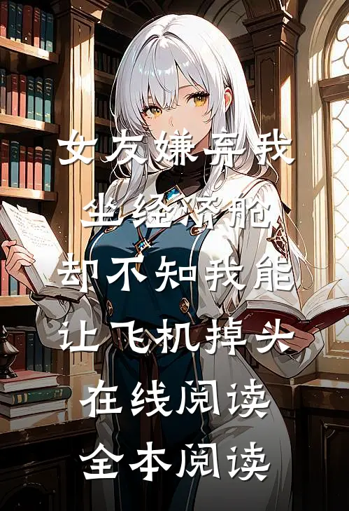 女友嫌弃我坐经济舱，却不知我能让飞机掉头在线阅读全本阅读