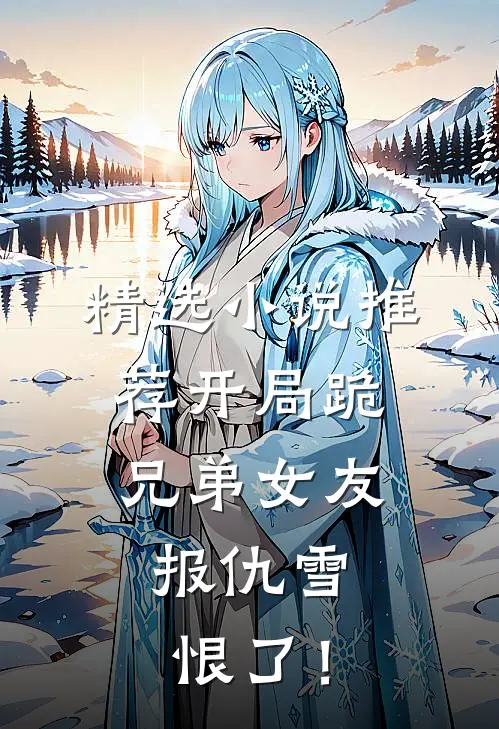 精选小说推荐开局跪兄弟女友，报仇雪恨了！