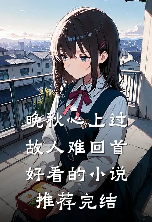 晚秋心上过，故人难回首好看的小说推荐完结