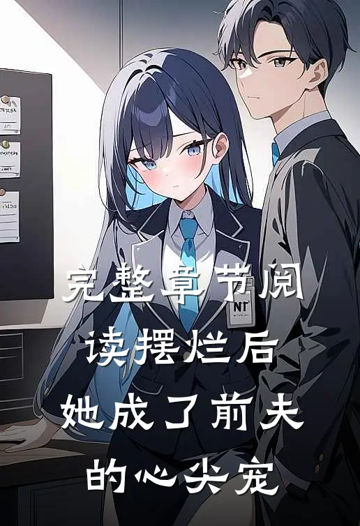 完整章节阅读摆烂后，她成了前夫的心尖宠