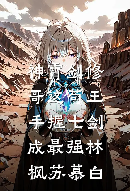 神霄剑修：哥这苟王手握七剑成最强林枫苏慕白