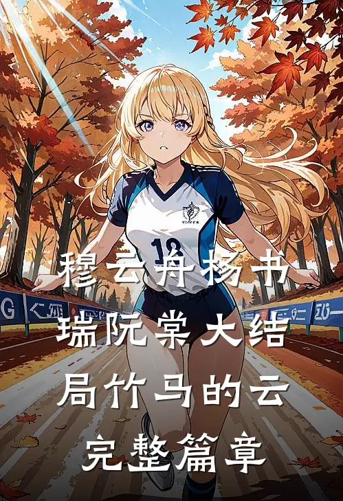 穆云舟杨书瑞阮棠大结局竹马的云完整篇章