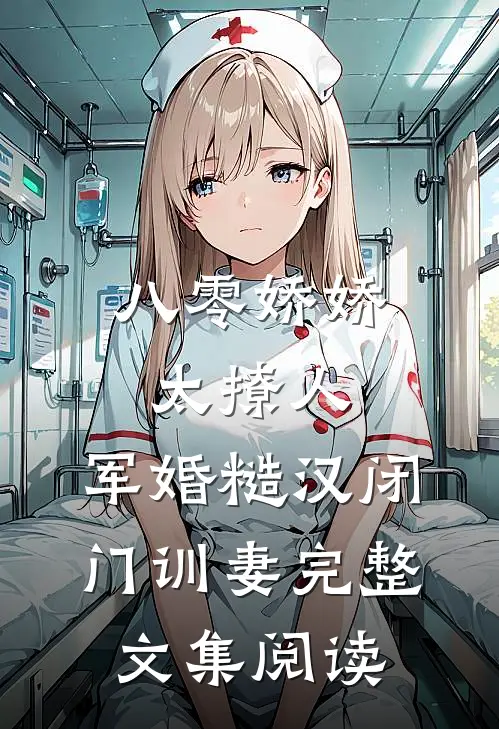 八零娇娇太撩人，军婚糙汉闭门训妻完整文集阅读