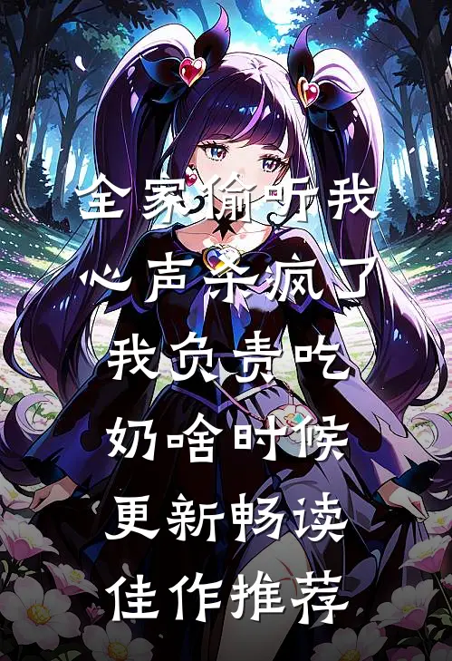 全家偷听我心声杀疯了,我负责吃奶啥时候更新畅读佳作推荐