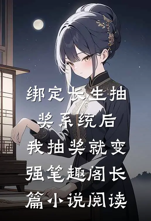 绑定长生抽奖系统后,我抽奖就变强笔趣阁长篇小说阅读