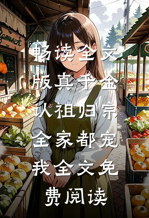 畅读全文版真千金认祖归宗,全家都宠我全文免费阅读