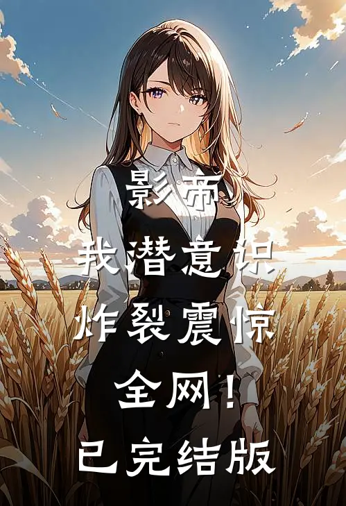 影帝：我潜意识炸裂震惊全网！已完结版