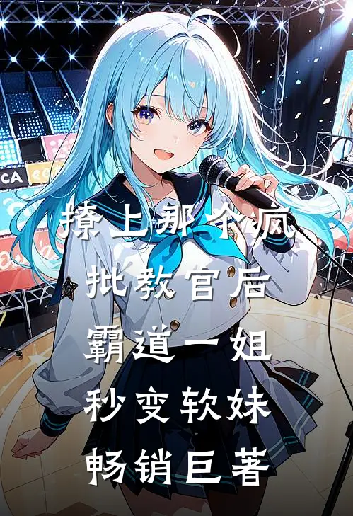 撩上那个疯批教官后霸道一姐秒变软妹畅销巨著