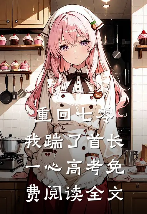 重回七零，我踹了首长一心高考免费阅读全文