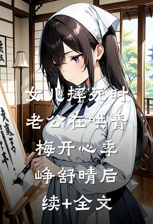 女儿摔死时，老公在哄青梅开心季峥舒晴后续+全文