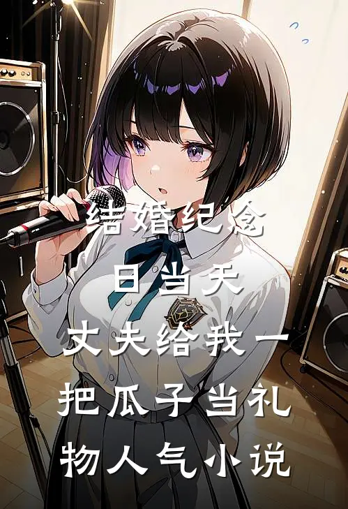 结婚纪念日当天，丈夫给我一把瓜子当礼物人气小说