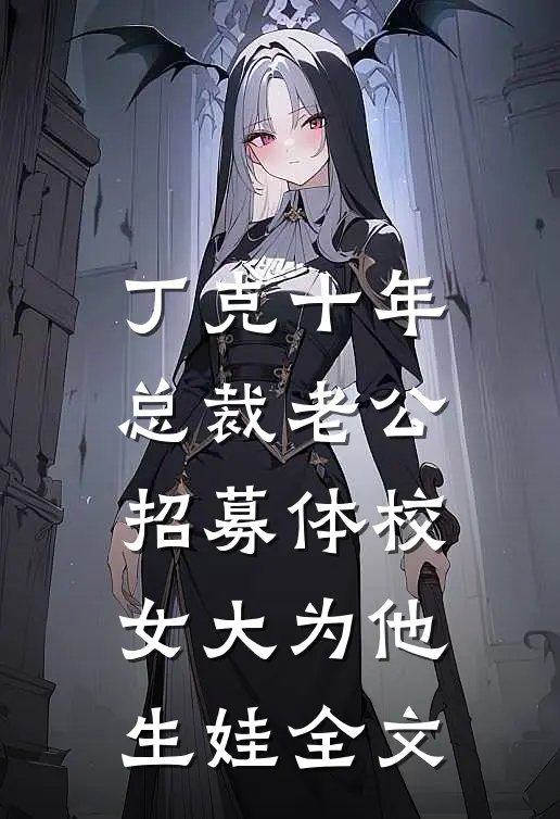 丁克十年，总裁老公招募体校女大为他生娃全文