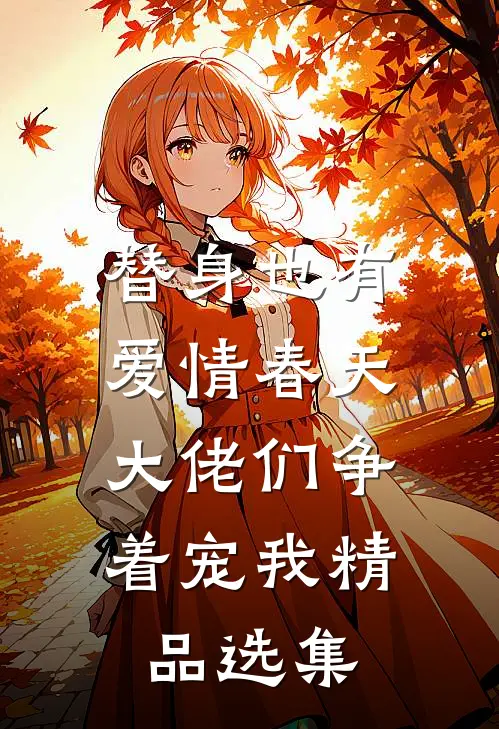 替身也有爱情春天：大佬们争着宠我精品选集