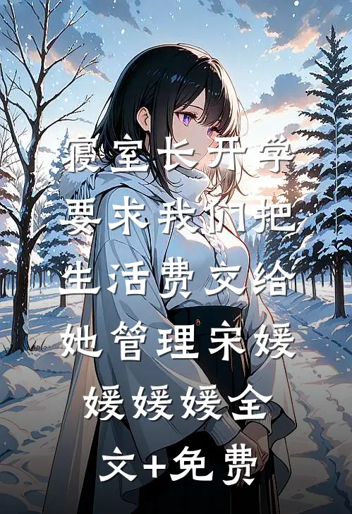 寝室长开学要求我们把生活费交给她管理宋媛媛媛媛全文+免费