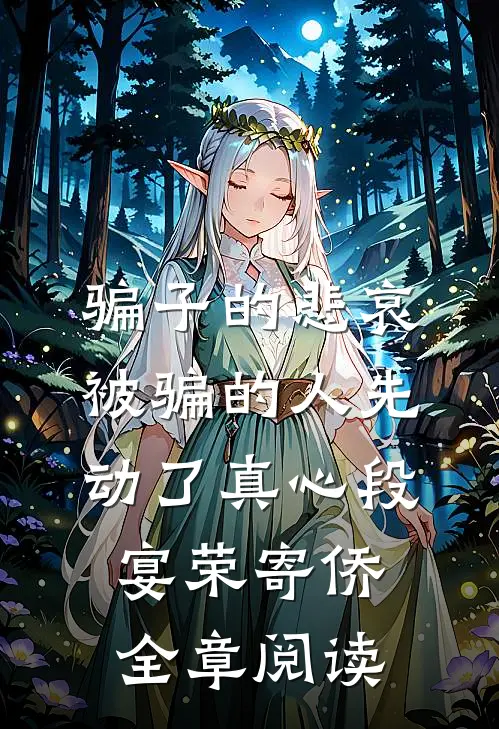 骗子的悲哀：被骗的人先动了真心段宴荣寄侨全章阅读