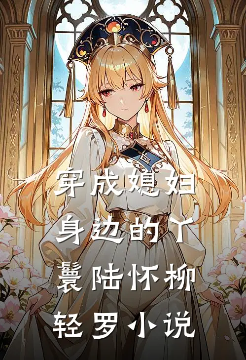 穿成媳妇身边的丫鬟陆怀柳轻罗小说