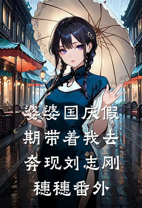 婆婆国庆假期带着我去奔现刘志刚穗穗 番外