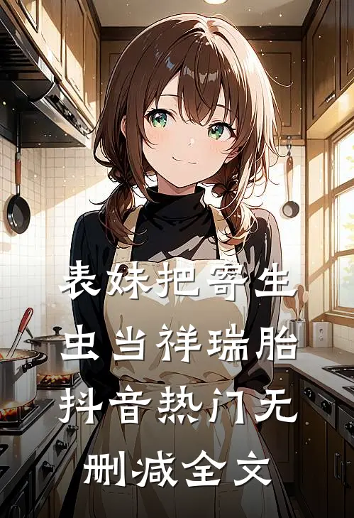 表妹把寄生虫当祥瑞胎抖音热门无删减全文