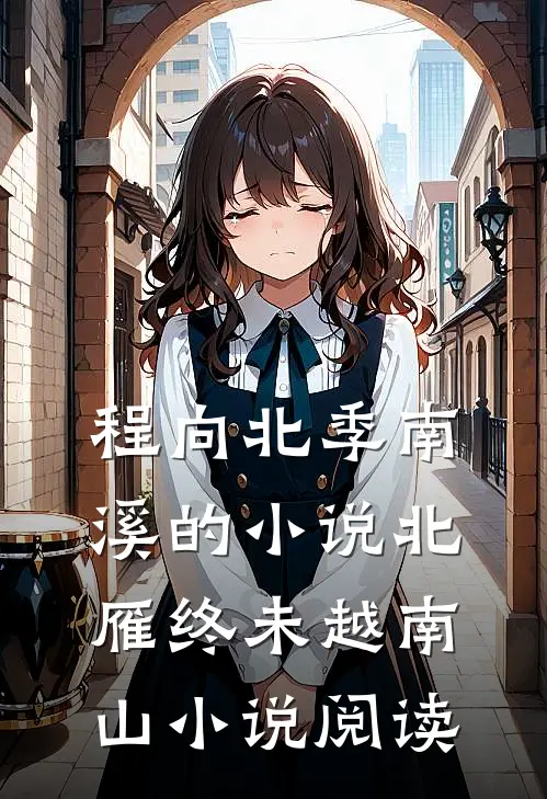 程向北季南溪的小说北雁终未越南山小说阅读
