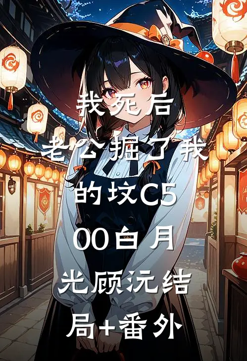 我死后，老公掘了我的坟C500白月光顾沅结局+番外