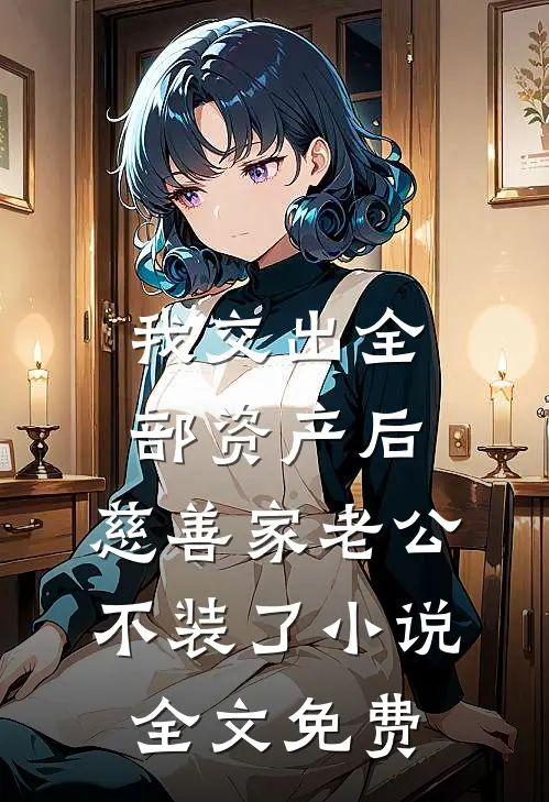 我交出全部资产后，慈善家老公不装了小说全文免费