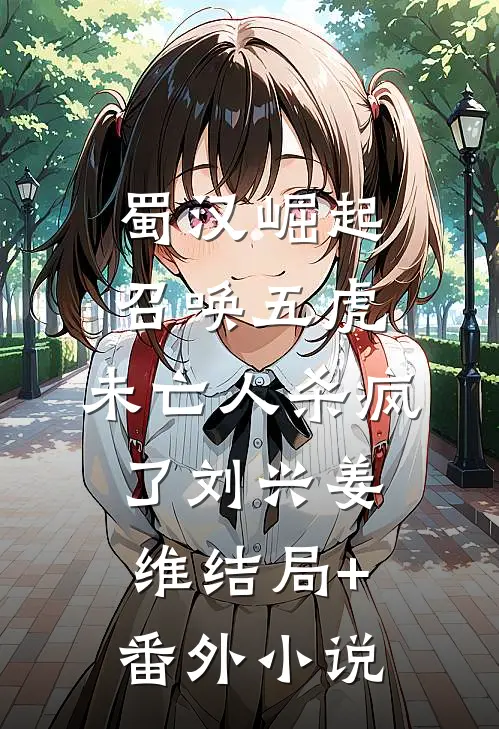 蜀汉崛起：召唤五虎，未亡人杀疯了刘兴姜维结局+番外小说