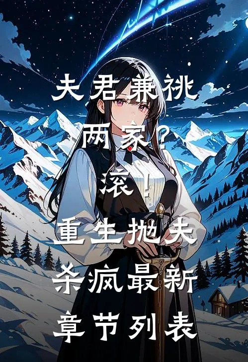 夫君兼祧两家？滚！重生抛夫杀疯最新章节列表