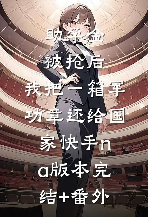 助学金被抢后，我把一箱军功章还给国家快手na版本完结+番外