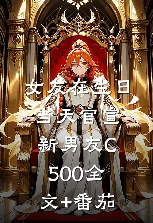 女友在生日当天官宣新男友C500全文+番茄