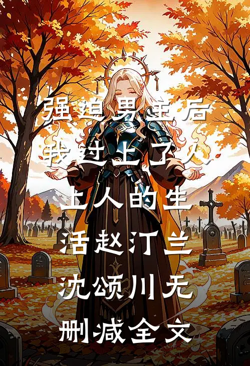 强迫男主后，我过上了人上人的生活赵汀兰沈颂川无删减全文