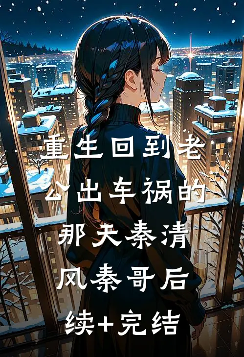重生回到老公出车祸的那天秦清风秦哥后续+完结