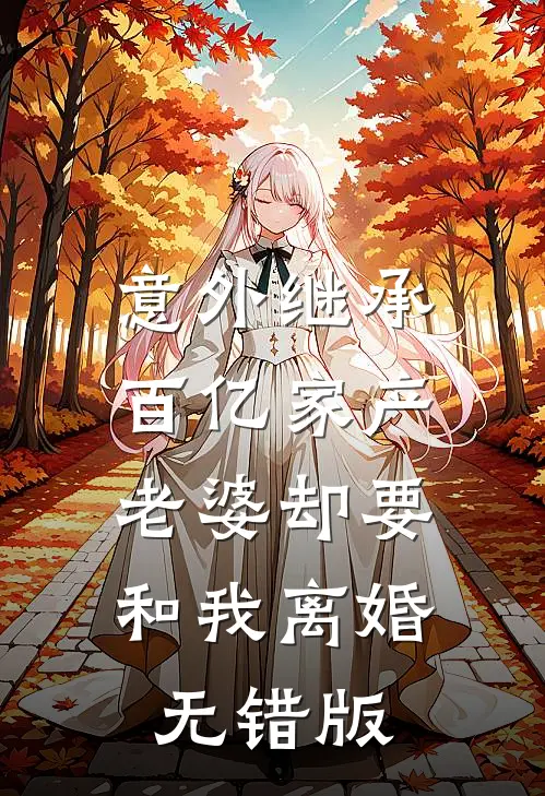 意外继承百亿家产，老婆却要和我离婚无错版