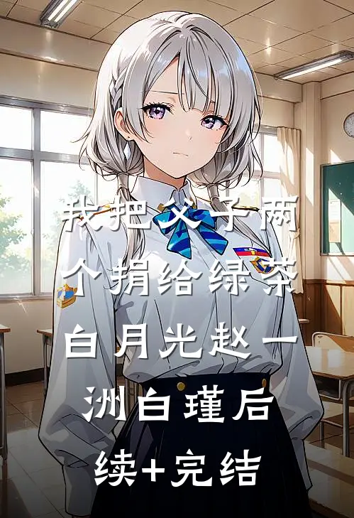 我把父子两个捐给绿茶白月光赵一洲白瑾后续+完结