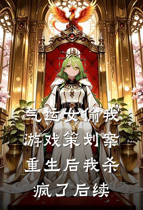 气运女偷我游戏策划案，重生后我杀疯了后续
