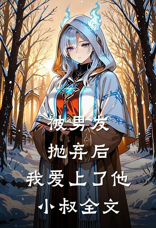 被男友抛弃后，我爱上了他小叔全文