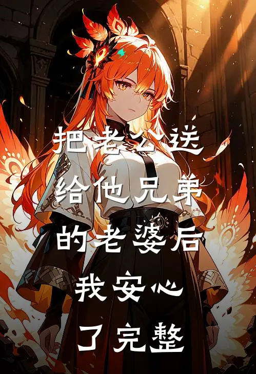 把老公送给他兄弟的老婆后，我安心了完整