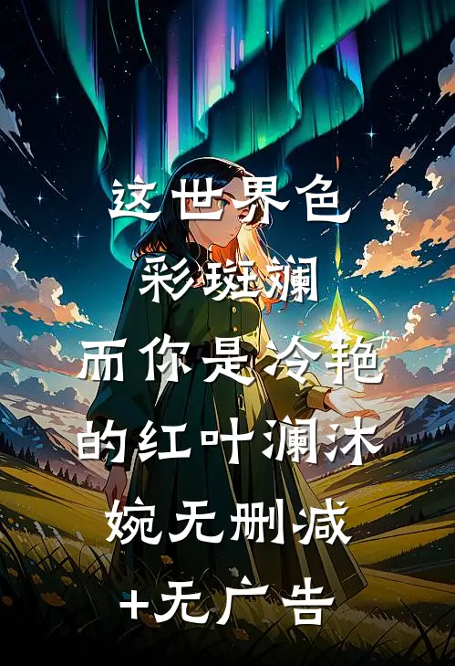 这世界色彩斑斓，而你是冷艳的红叶澜沐婉无删减+无广告