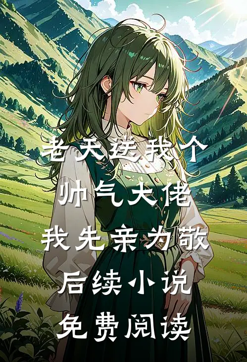 老天送我个帅气大佬，我先亲为敬后续小说免费阅读